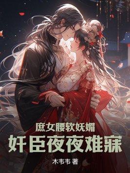 庶女腰软妩媚,奸臣夜夜难寐
